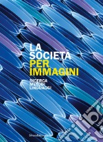 La società per immagini. Ricerca, metodi, linguaggi