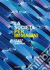 La società per immagini. Ricerca, metodi, linguaggi libro