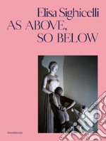 Elisa Sighicelli. As above, so below. Ediz. italiana e inglese libro