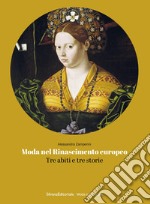 Moda nel Rinascimento europeo. Tre abiti e tre storie libro