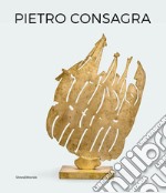 Pietro Consagra. Scultura in relazione. Opere 1947-2004. Ediz. italiana e inglese libro