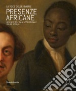 Presenze africane nell'arte dell'Italia settentrionale (XVI-XIX secolo). La voce delle ombre. Ediz. illustrata libro