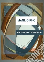 Manlio Rho. Sintesi dell'astratto. Ediz. italiana e inglese libro