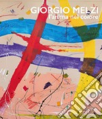 Giorgio Melzi. L'anima nel colore. Ediz. illustrata libro