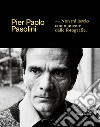 Pier Paolo Pasolini. Non mi lascio commuovere dalle fotografie. Ediz. illustrata libro