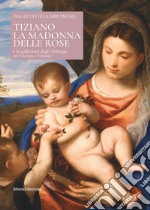 Tiziano. La Madonna delle rose e le collezioni degli Asburgo tra Vienna e Firenze. Ediz. italiana e inglese