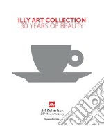 Illy art collection. 30 years of beauty. Ediz. italiana e inglese