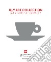 Illy art collection. 30 years of beauty. Ediz. italiana e inglese libro