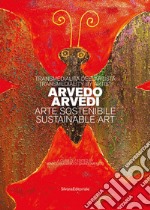 Transmedialità dell'artista Arvedo Arvedi. Arte sostenibile. Ediz. italiana e inglese libro