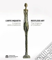 L'arte inquieta. L'urgenza della creazione-Restless art. The urgency of creation. Ediz. a colori libro