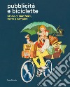 Pubblicità e biciclette. Storie di manifesti, ruote e campioni. Ediz. illustrata libro di Pasqualin E. (cur.)