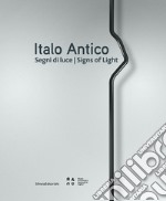 Italo Antico. Segni di luce-Signs of light. Ediz. illustrata