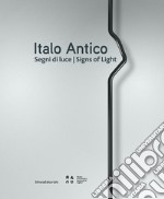 Italo Antico. Segni di luce-Signs of light. Ediz. illustrata libro