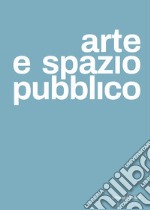 Arte e spazio pubblico. Ediz. italiana e inglese