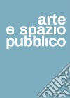 Arte e spazio pubblico. Ediz. italiana e inglese libro