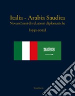 Italia-Arabia Saudita. Novant'anni di relazioni diplomatiche (1932-2022). Ediz. italiana e araba libro