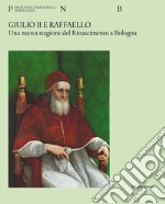 Giulio II e Raffaello. Una nuova stagione del Rinascimento a Bologna. Ediz. illustrata libro