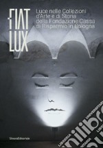 Fiat lux. Luce nelle collezioni d'arte e di storia della Fondazione Cassa di Risparmio in Bologna. Ediz. illustrata libro