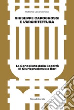 Giuseppe Capogrossi e l'architettura. La Cancellata della Facoltà di Giurisprudenza a Bari. Ediz. illustrata libro