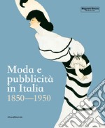 Moda e pubblicità in Italia. 1850-1950. Ediz. illustrata libro