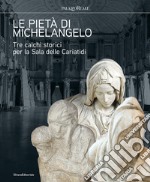 Le pietà di Michelangelo. Tre calchi storici per la Sala delle Cariatidi. Ediz. illustrata libro