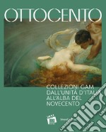 Ottocento. Collezioni GAM dall'Unità d'Italia all'alba del nuovo secolo. Ediz. illustrata libro