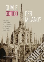 Quale gotico per Milano? I materiali della giuria per il concorso della facciata del Duomo (1886-1889). Ediz. illustrata libro