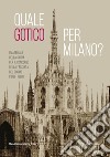 Quale gotico per Milano? I materiali della giuria per il concorso della facciata del Duomo (1886-1889). Ediz. illustrata libro