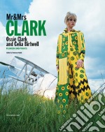 Mr&Mrs Clark. Ossie Clark and Celia Birtwell. Fashion and prints. Ediz. italiana e inglese libro