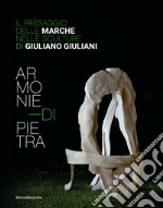 Armonie di pietra. Il paesaggio delle Marche nelle sculture di Giuliano Giuliani. Ediz. italiana e inglese