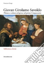 Giovan Girolamo Savoldo. Pittura e cultura religiosa nel primo Cinquecento. Ediz. illustrata