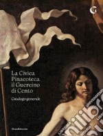 La Civica Pinacoteca il Guercino di Cento catalogo generale. Ediz. illustrata libro