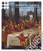 Sovrani a tavola. Pranzi imbanditi nelle corti italiane. Ediz. illustrata libro