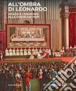 All'ombra di Leonardo. Arazzi e cerimonie alla corte dei papi. Ediz. illustrata libro