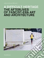 A difficult heritage. The afterlives of fascist-era art and architecture libro