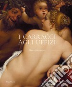 I Carracci agli Uffizi. Ediz. illustrata libro