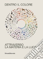 Dentro il colore. Attraverso la materia e la luce. Ediz. italiana e inglese libro