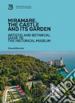 Miramare. The Castle and its garden. Artistic and botanical guide to the Historical Museum. Ediz. illustrata libro