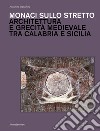 Monaci sullo stretto. Architettura e grecità medievale tra Calabria e Sicilia. Ediz. illustrata libro