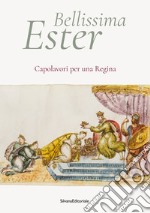 Bellissima Ester. Capolavori per una regina. Ediz. illustrata libro