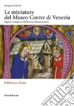 Le miniature del museo Correr di Venezia. Pagine e ritagli tra Medioevo e Rinascimento. Ediz. illustrata libro