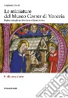 Le miniature del museo Correr di Venezia. Pagine e ritagli tra Medioevo e Rinascimento. Ediz. illustrata libro