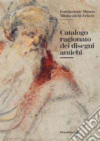 Catalogo ragionato dei disegni antichi. Fondazione Museo Miniscalchi-Erizzo libro