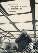 La fotografia di autore non identificato. Ediz. illustrata libro