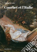 Courbet et l'Italie. Prolégomènes pour l'histoire d'une réception critique, visuelle et politique. Ediz. illustrata libro