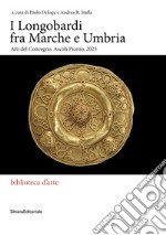 I Longobardi fra Marche e Umbria. Atti del Convegno (Ascoli Piceno, 2023) libro