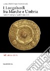 I Longobardi fra Marche e Umbria. Atti del Convegno (Ascoli Piceno, 2023) libro