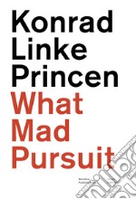 Konrad Linke Princen. What mad pursuit. Ediz. italiana e inglese libro