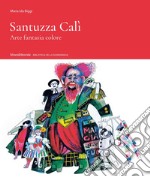 Santuzza Cali. Arte fantasia colore. Ediz. illustrata