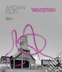 Ardian Isufi. Sogno metallurgico-Metallurgic dream libro